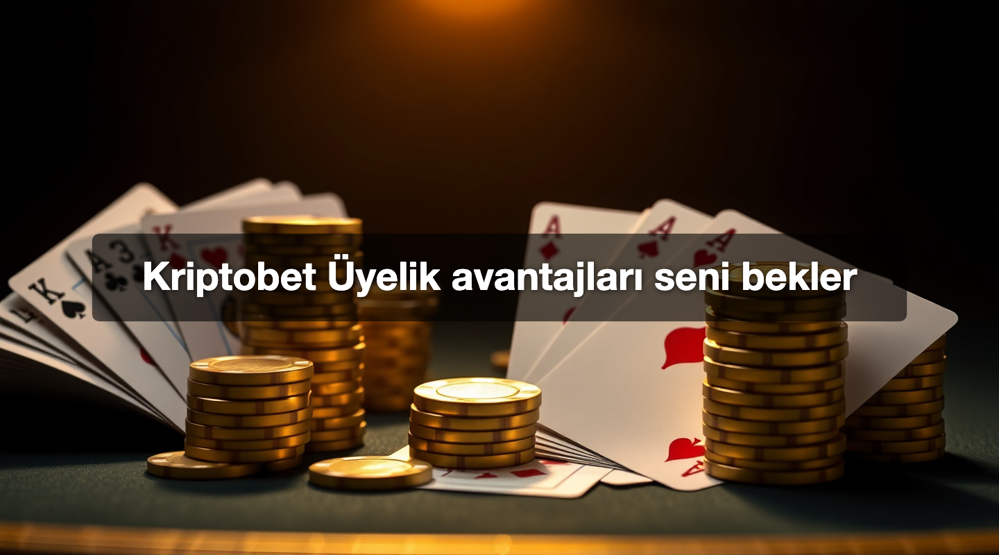 Kriptobet Üyelik avantajları seni bekler